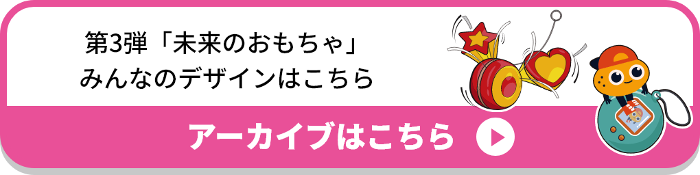 第2弾「未来のおもちゃ」みんなのデザインはこちら