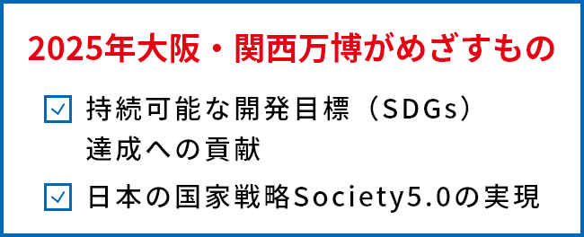 2025年大阪・関西万博がめざすもの 持続可能な開発目標（SDGs）達成への貢献 日本の国家戦略Society5.0の実現