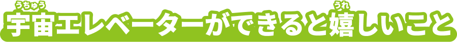 宇宙エレベーターができると嬉しい事