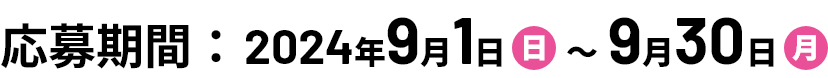 応募期間：2024年9月1日(日)～9月30日(月)